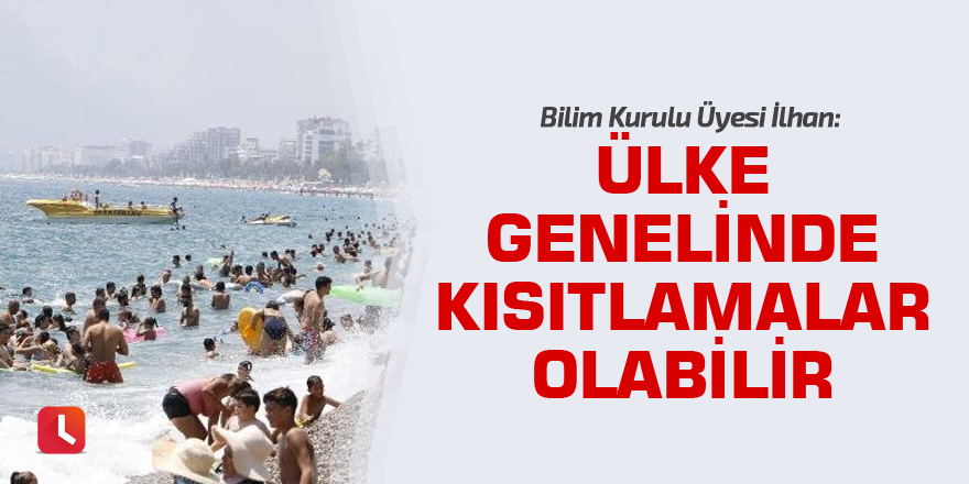 Bilim Kurulu Üyesi İlhan: "Ülke genelinde kısıtlamalar olabilir"