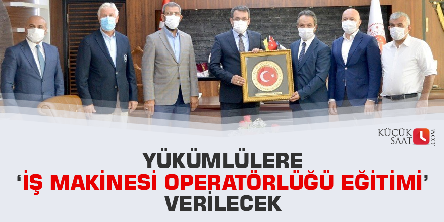 Yükümlülere ‘İş makinesi operatörlüğü eğitimi’ verilecek