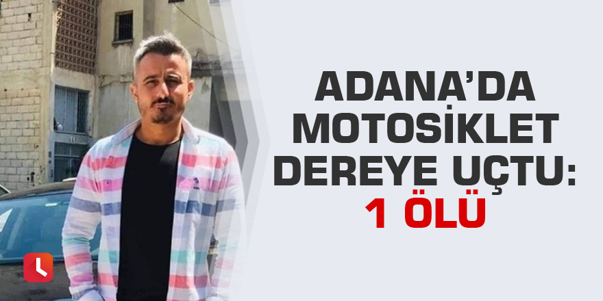 Adana’da motosiklet dereye uçtu: 1 ölü