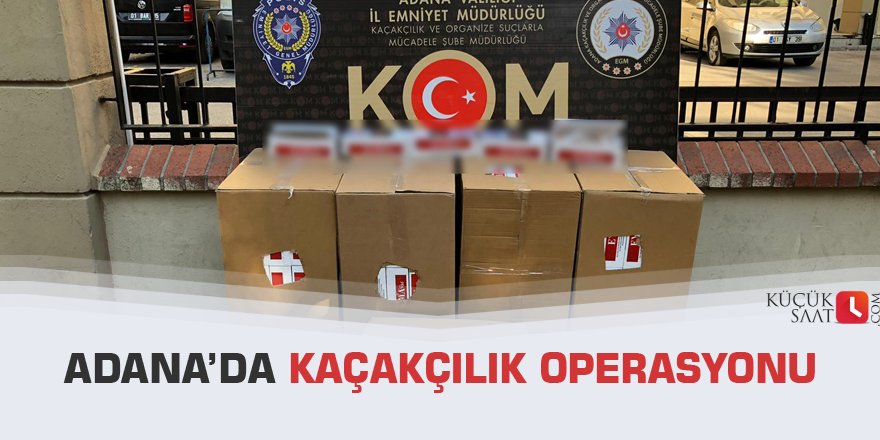 Adana’da kaçakçılık operasyonu
