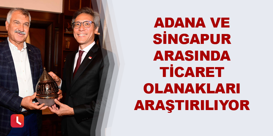 Adana ve Singapur arasında ticaret olanakları araştırılıyor