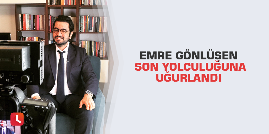 Emre Gönlüşen son yolculuğuna uğurlandı