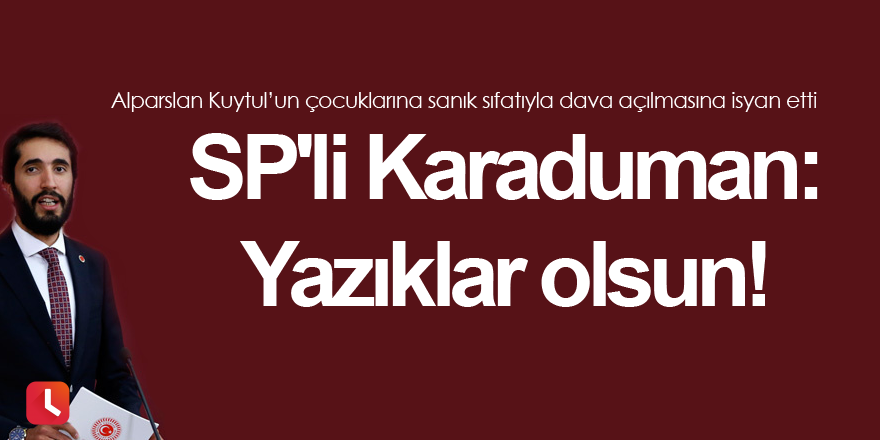 SP'li Karaduman: Yazıklar olsun!