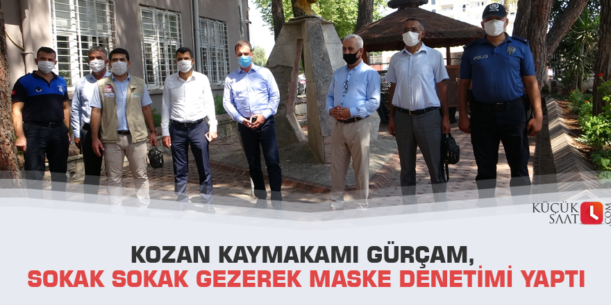 Kozan Kaymakamı Gürçam, sokak sokak gezerek maske denetimi yaptı