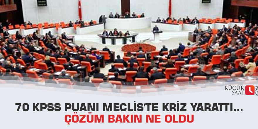 70 KPSS puanı Meclis'te kriz yarattı... Çözüm bakın ne oldu