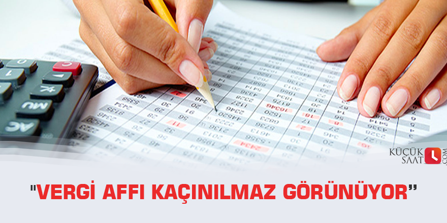 "Vergi affı kaçınılmaz görünüyor”