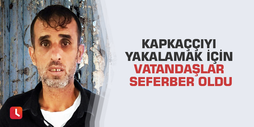Kapkaççıyı yakalamak için vatandaşlar seferber oldu
