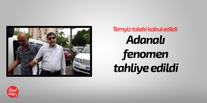 Adanalı fenomen tahliye edildi