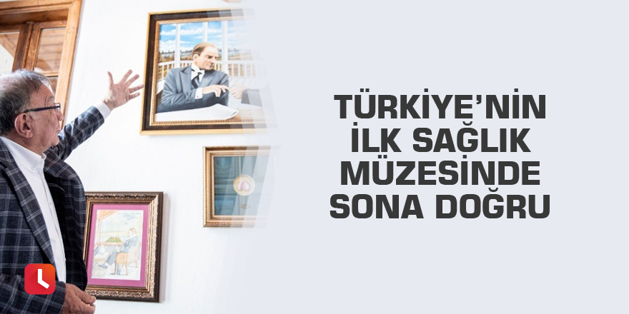 Türkiye’nin ilk sağlık müzesinde sona doğru