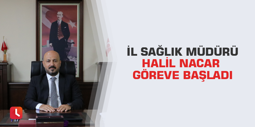 İl Sağlık Müdürü Halil Nacar göreve başladı