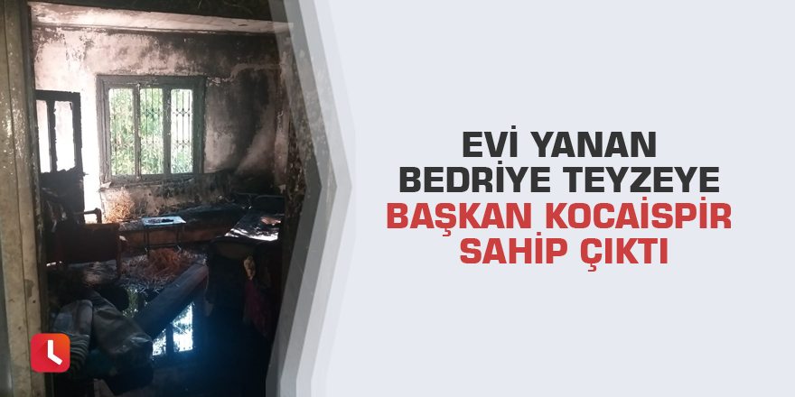 Evi yanan bedriye teyzeye başkan kocaispir sahip çıktı