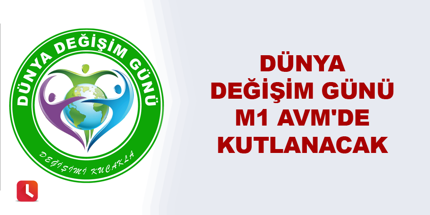 Dünya Değişim Günü M1 AVM'de kutlanacak