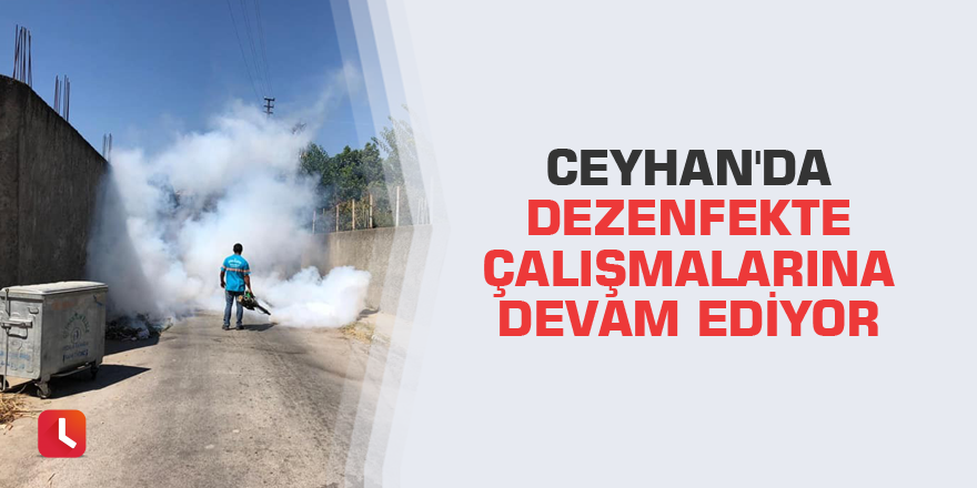 Ceyhan'da dezenfekte çalışmalarına devam ediyor