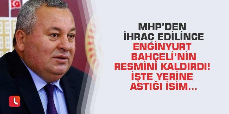 MHP’den ihraç edilince Enginyurt Bahçeli’nin resmini kaldırdı! İşte yerine astığı isim…
