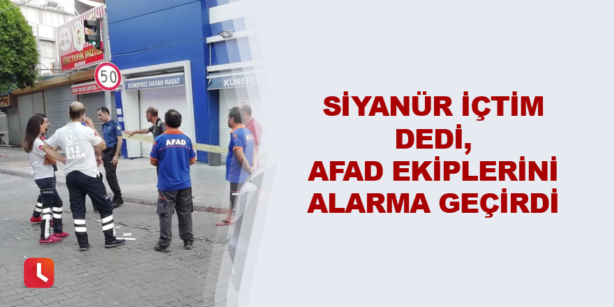 Siyanür içtim dedi, AFAD ekiplerini alarma geçirdi