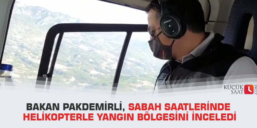 Bakan Pakdemirli, sabah saatlerinde helikopterle yangın bölgesini inceledi
