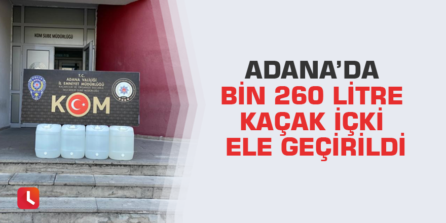 Adana’da bin 260 litre kaçak içki ele geçirildi