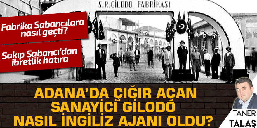Adana’da çığır açan sanayici Gilodo, nasıl İngiliz ajanı oldu?