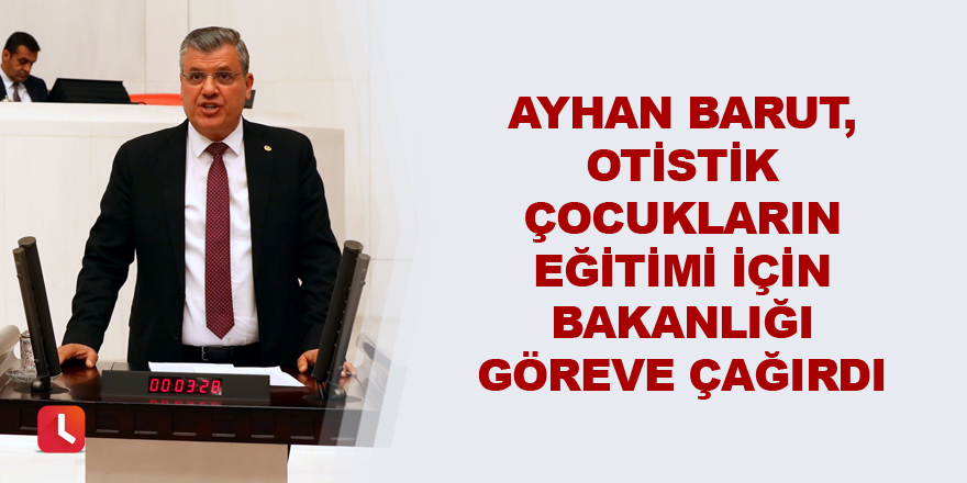 Ayhan Barut, otistik çocukların eğitimi için bakanlığı göreve çağırdı