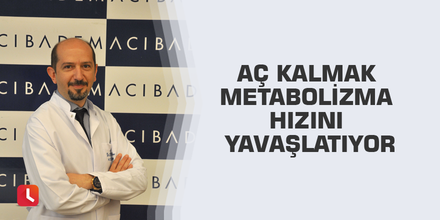 Aç kalmak metabolizma hızını yavaşlatıyor