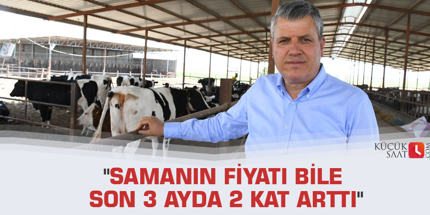 "Samanın fiyatı bile son 3 ayda 2 kat arttı"