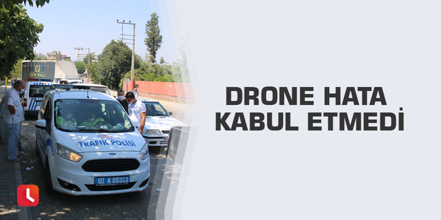 Drone hata kabul etmedi