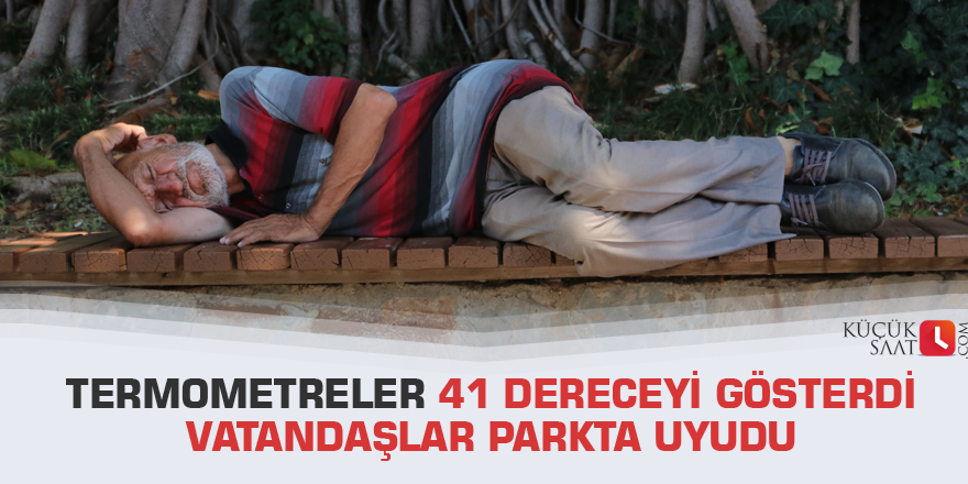 Termometreler 41 dereceyi gösterdi vatandaşlar parkta uyudu