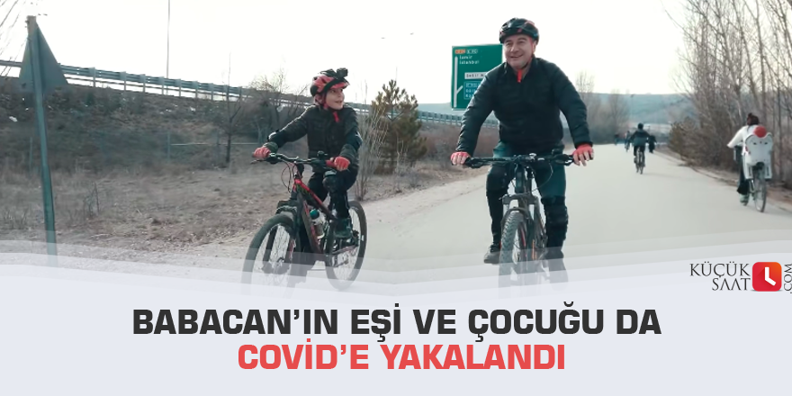 Babacan’ın eşi ve çocuğu da Covid’e yakalandı