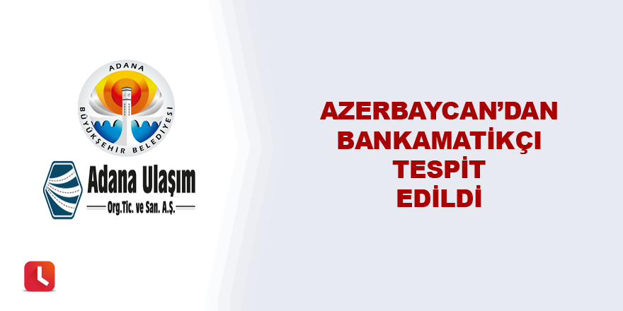 Azerbaycan’dan bankamatikçi tespit edildi