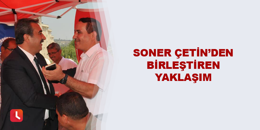 Soner Çetin’den birleştiren yaklaşım