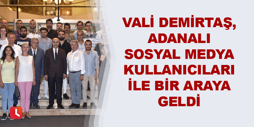 Vali Demirtaş, Adanalı Sosyal Medya Kullanıcıları İle Bir Araya Geldi