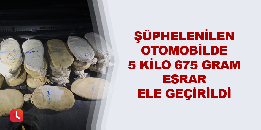 Otomobilde 5 kilo 675 gram esrar ele geçirildi