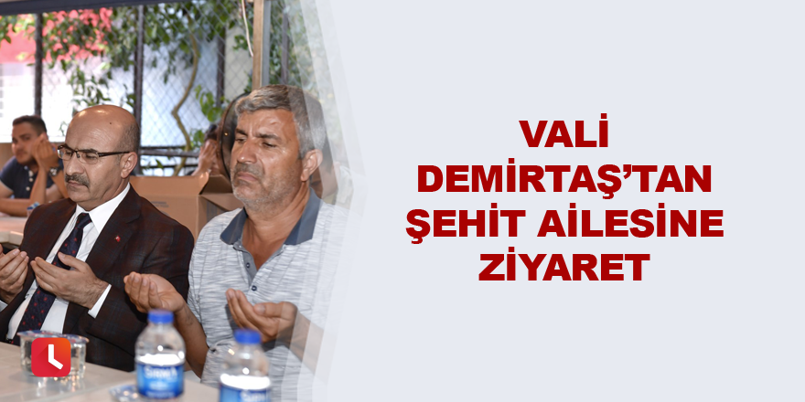 Vali Demirtaş’tan şehit ailesine ziyaret