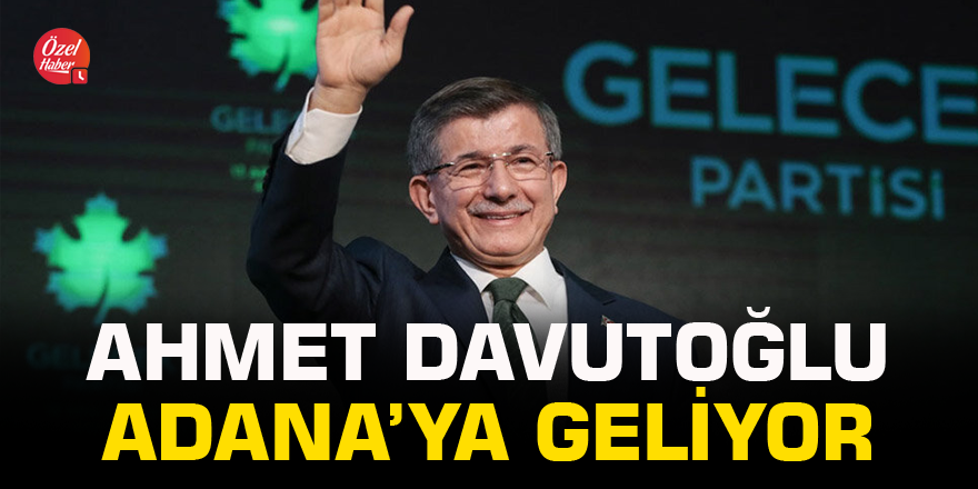 Ahmet Davutoğlu Adana’ya geliyor