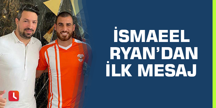 İsmaeel Ryan’dan İlk Mesaj