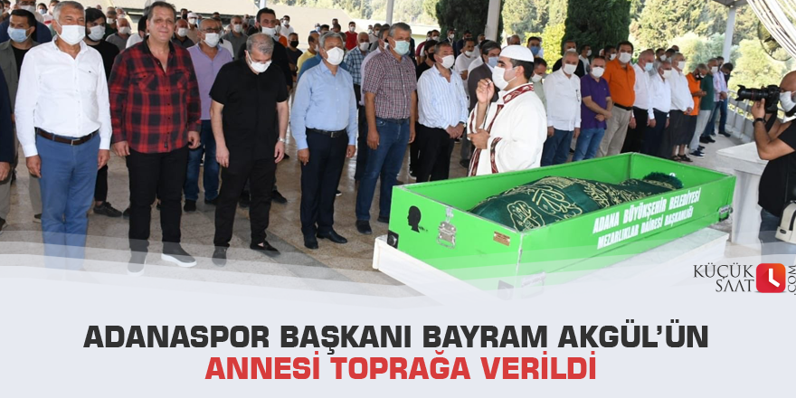 Adanaspor Başkanı Bayram Akgül’ün annesi toprağa verildi