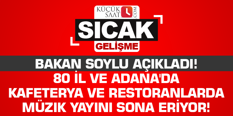 Bakan Soylu açıkladı! 80 il ve Adana'da kafeterya ve restoranlarda müzik yayını sona eriyor!