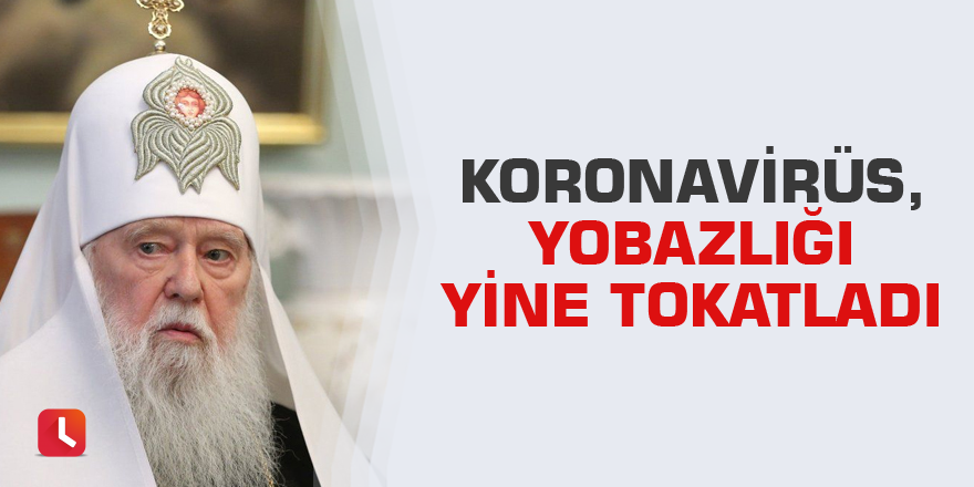 Koronavirüs, yobazlığı yine tokatladı