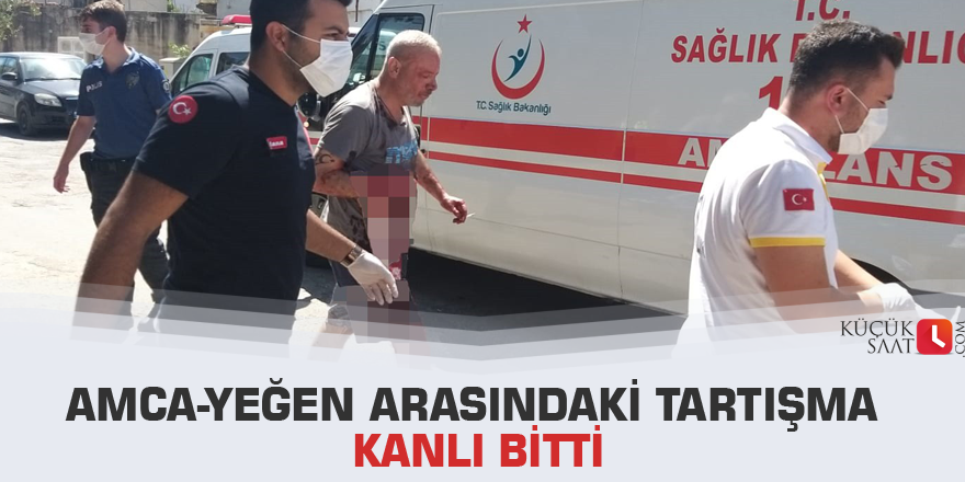 Amca-yeğen arasındaki tartışma kanlı bitti