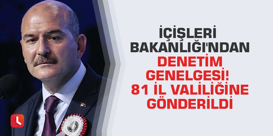 İçişleri Bakanlığı'ndan denetim genelgesi! 81 il valiliğine gönderildi