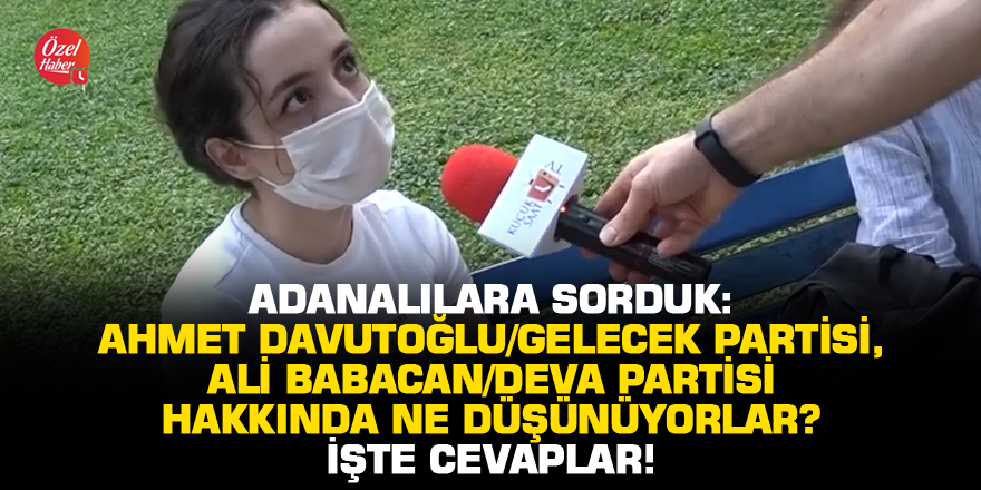 Adanalılara Davutoğlu ve Babacan'ın kurdukları partileri sorduk