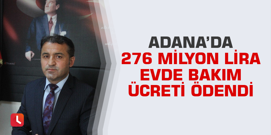 Adana’da 276 milyon lira evde bakım ücreti ödendi