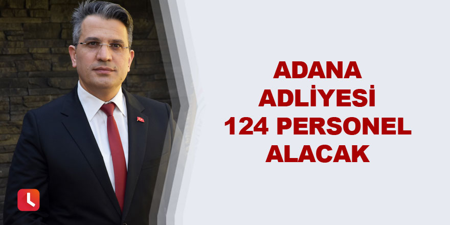 Adana Adliyesi 124 personel alacak