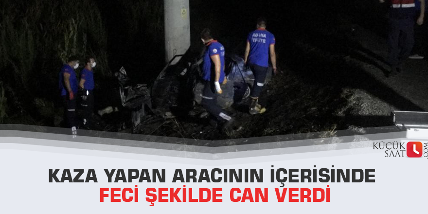 Kaza yapan aracının içerisinde feci şekilde can verdi