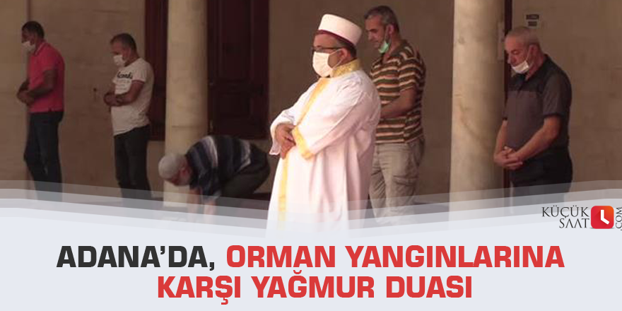 Adana’da, orman yangınlarına karşı yağmur duası