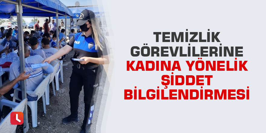 Temizlik görevlilerine kadına yönelik şiddet bilgilendirmesi