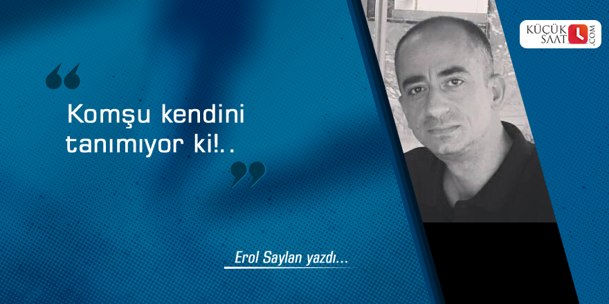 Komşu Kendini Tanımıyor Ki!..