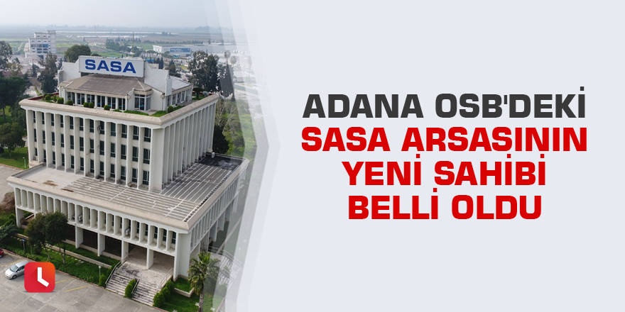 Adana OSB'deki SASA arsasının yeni sahibi belli oldu