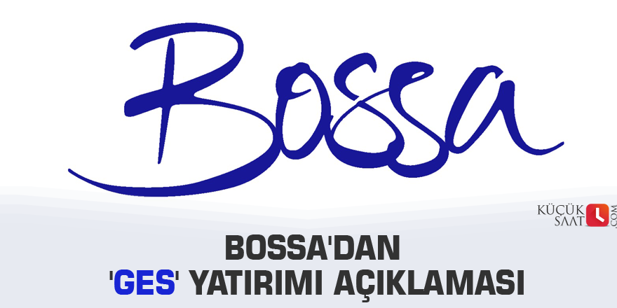 Bossa'dan 'GES' yatırımı açıklaması