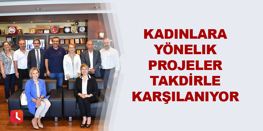 Kadınlara yönelik projeler takdirle karşılanıyor